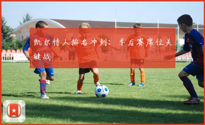 凯尔特人排名冲刺：季后赛席位关键战