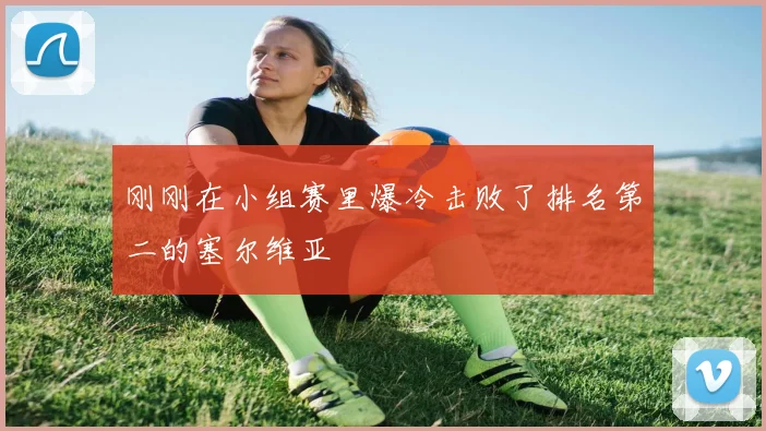 刚刚在小组赛里爆冷击败了排名第二的塞尔维亚