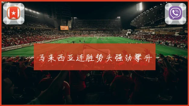 马来西亚连胜势头强劲攀升