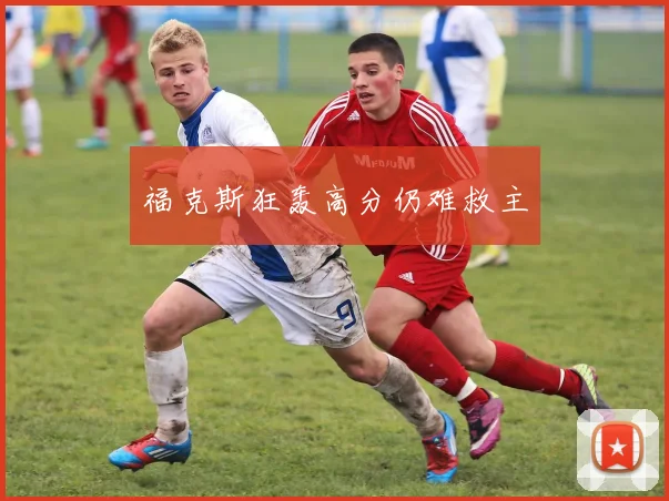福克斯狂轰高分仍难救主