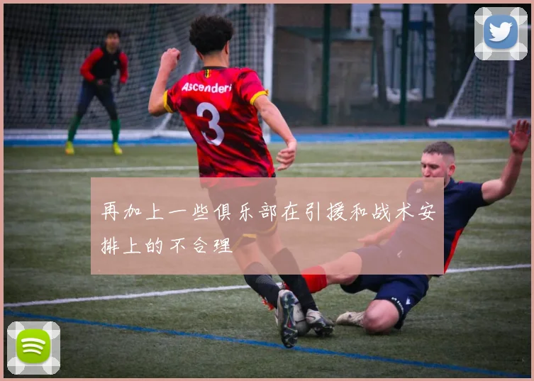 再加上一些俱乐部在引援和战术安排上的不合理