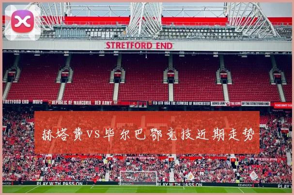 赫塔费vs毕尔巴鄂竞技近期走势