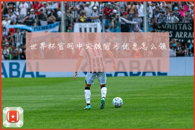 世界杯官网中文版官方优惠怎么领