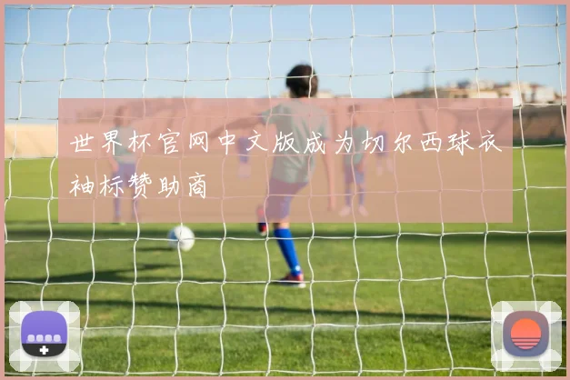 世界杯官网中文版成为切尔西球衣袖标赞助商