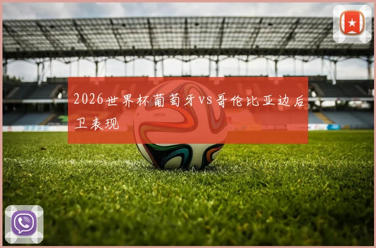 2026世界杯葡萄牙vs哥伦比亚边后卫表现