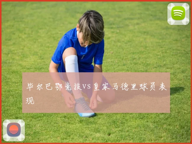 毕尔巴鄂竞技vs皇家马德里球员表现