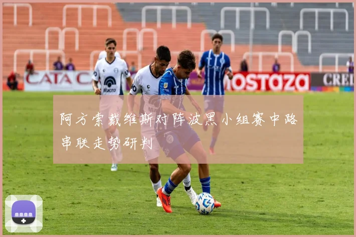 阿方索戴维斯对阵波黑小组赛中路串联走势研判